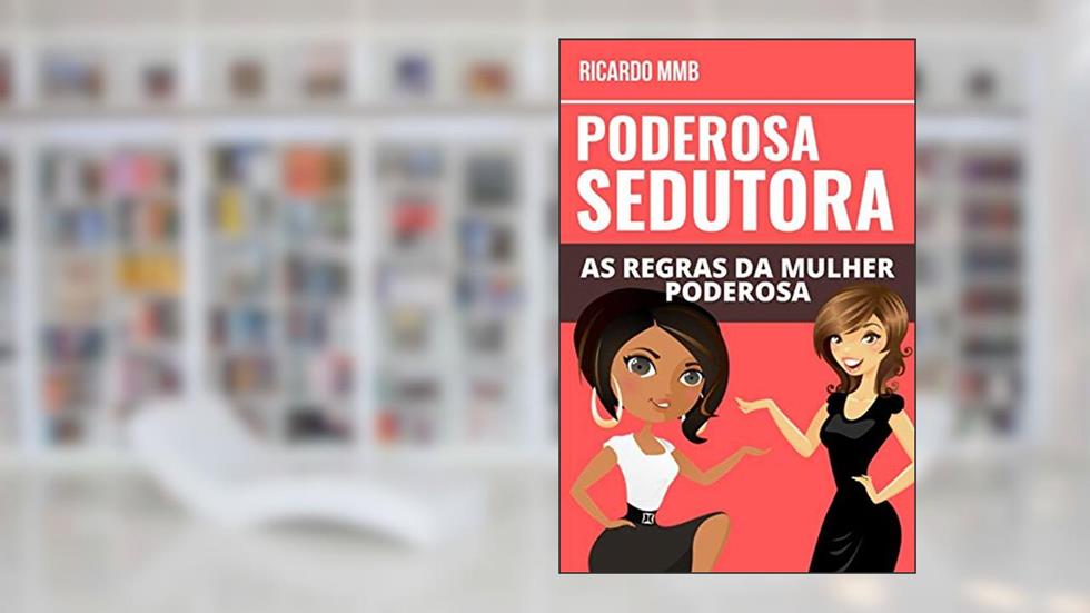 PODEROSA SEDUTORA: AS REGRAS DA MULHER PODEROSA, do autor RICARDO MMB
