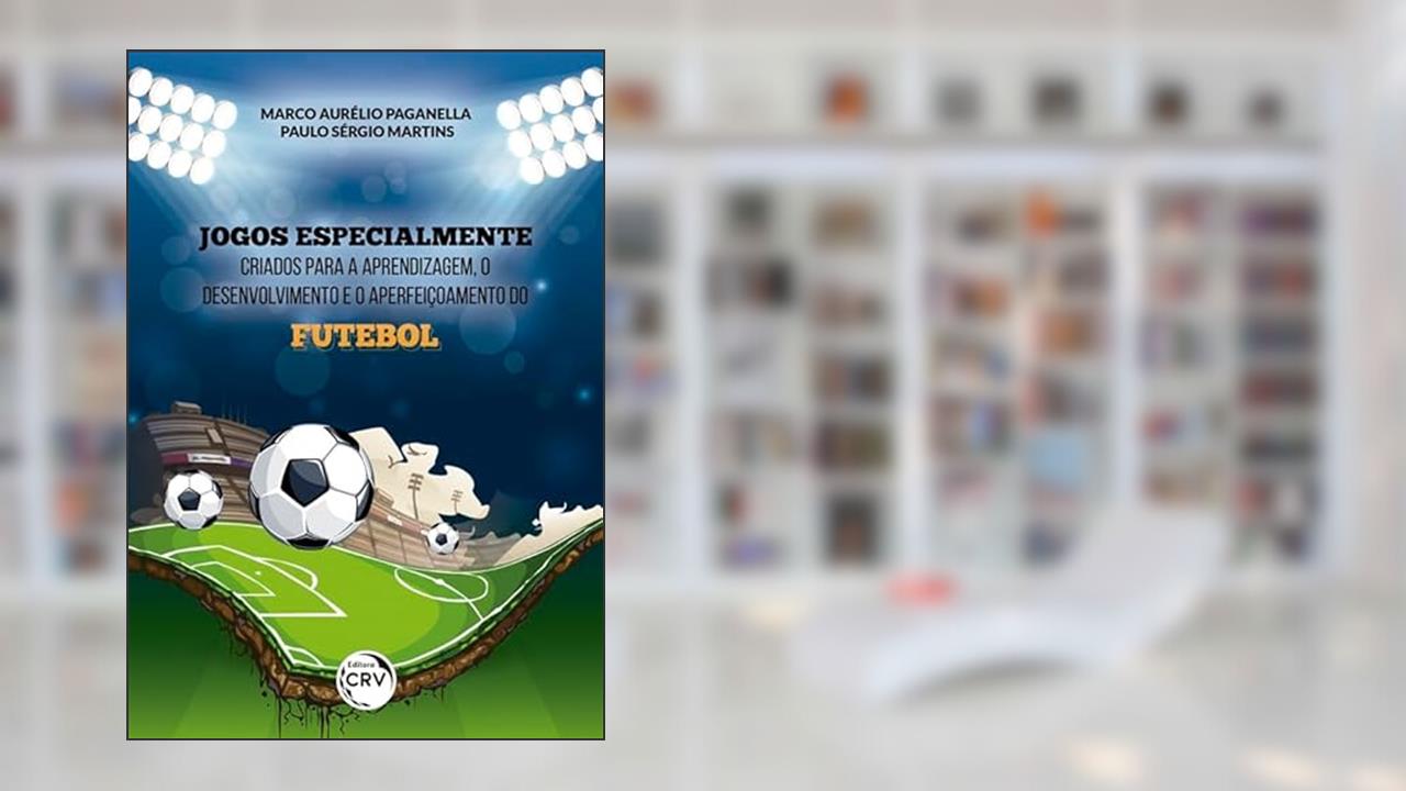 Jogos especialmente criados para a aprendizagem, o desenvolvimento e o aperfeiçoamento do futebol, do autor Marco Aurélio Paganella; Paulo Sérgio Martins
