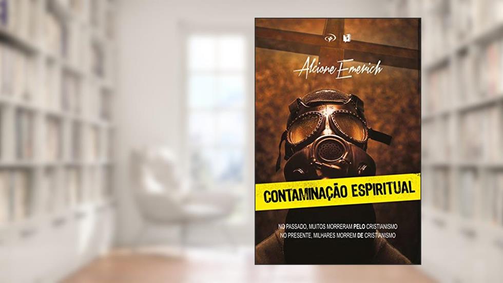 Contaminação Espiritual: No passado, muitos morrerem "pelo" cristianismo. No presente, milhares morrem "de" cristianismo., do autor Alcione Emerich