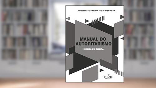 Capa de MANUAL DO AUTORITARISMO: DIREITO E POLÍTICA, do autor Guilherme Garcia Melo Nóbrega