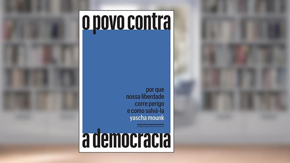 O povo contra a democracia: Por que nossa liberdade corre perigo e como salvá-la, do autor Yascha Mounk