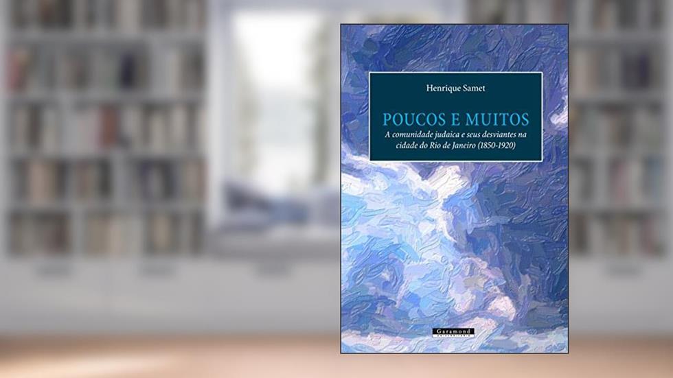 Poucos E Muitos: A Comunidade Judaica E Seus Desviantes Na Cidade Do Rio De Janeiro (1850-1920), do autor Henrique Samet