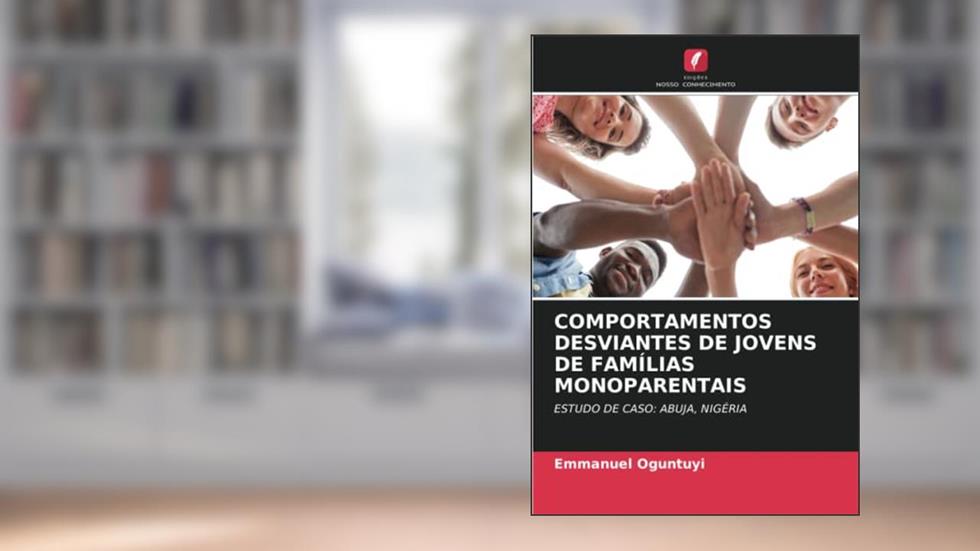 COMPORTAMENTOS DESVIANTES DE JOVENS DE FAMÍLIAS MONOPARENTAIS: ESTUDO DE CASO: ABUJA, NIGÉRIA, do autor Emmanuel Oguntuyi