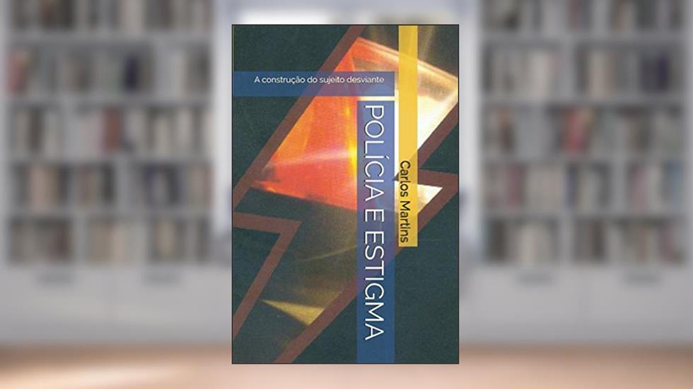 POLÍCIA E ESTIGMA: A construção do sujeito desviante (Portuguese Edition), do autor Carlos Martins
