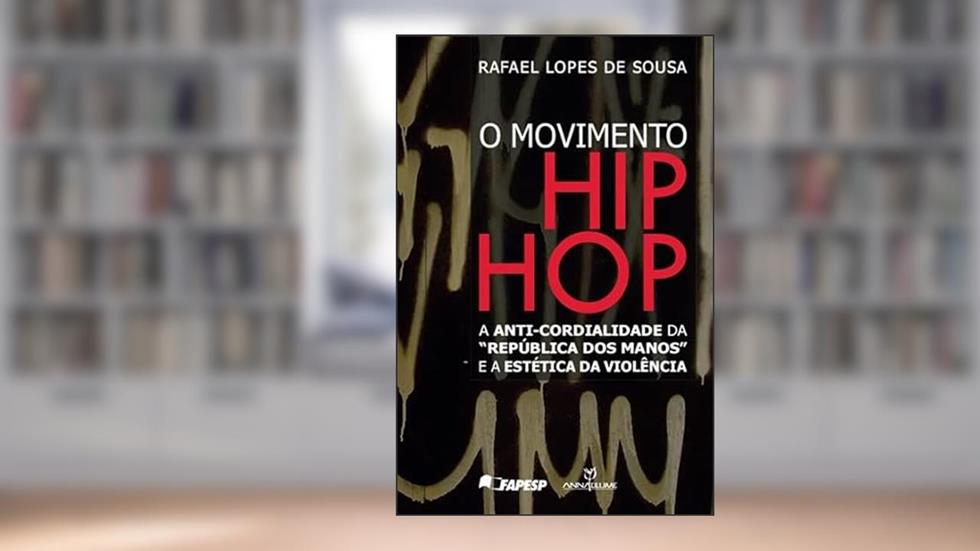 O Movimento Hip Hop. A Anti-Cordialidade da República dos Manos e a Estética da Violência, do autor Rafael Lopes de Sousa