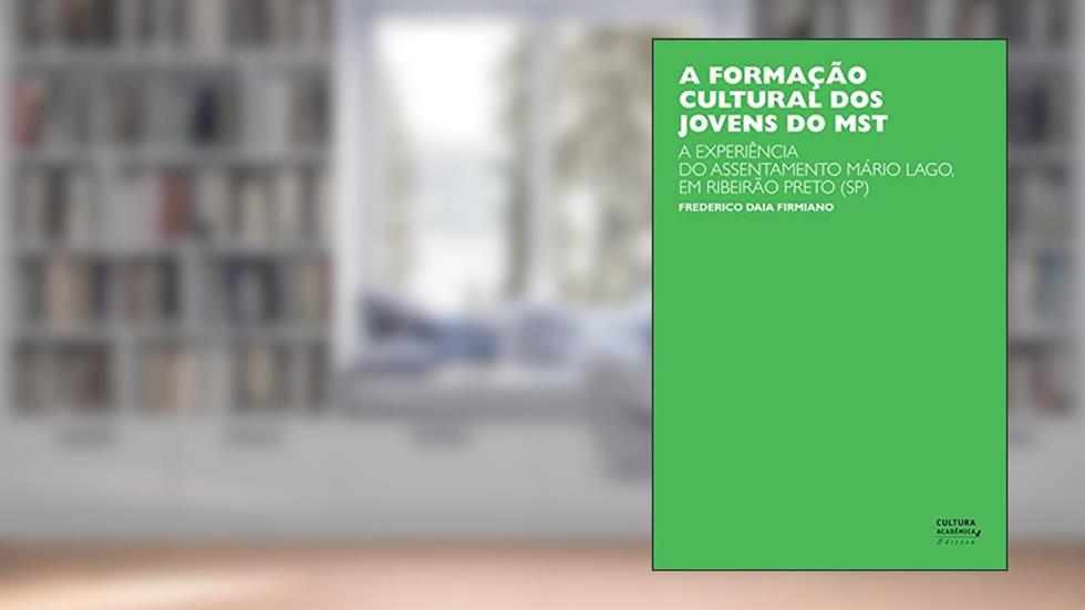 A formação cultural dos jovens do MST: a experiência do assentamento Mário Lago, em Ribeirão Preto (SP), do autor Frederico Daia Firmiano
