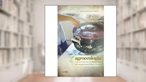 Capa de Agroecologia e Processamento de Alimentos em Assentamentos Rurais, do autor Wilon Mazalla Neto