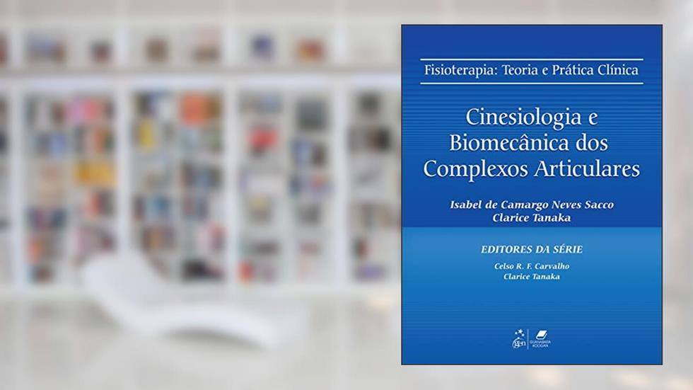 Fisioterapia - Teoria e Prática Clínica - Cinesiologia e Biomecânica dos Complexos Articulares, do autor Isabel de Camargo Neves Sacco; Clarice Tanaka