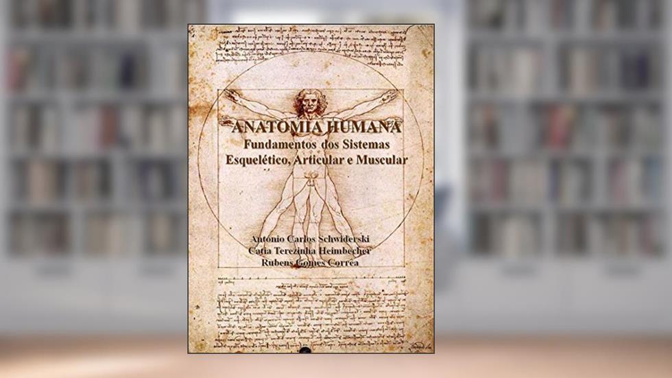 ANATOMIA HUMANA: Fundamentos dos Sistemas Esquelético, Articular e Muscular, do autor Rubens Gomes Correa; Antonio Carlos Schwiderski; Cátia Terezinha Heimbecher
