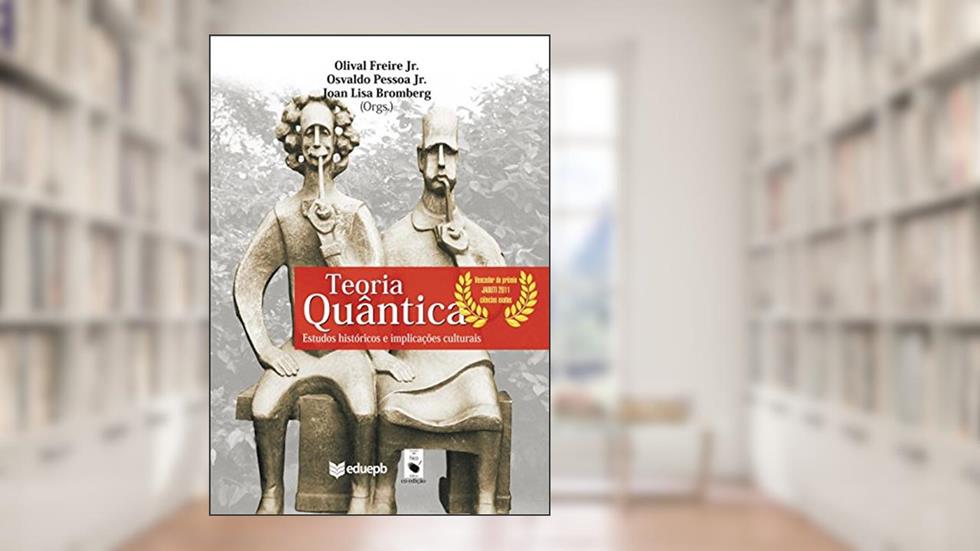 Teoria quântica: estudos históricos e implicações culturais, do autor Olival Freire Jr.; Osvaldo Pessoa Jr.; Joan Lisa Bromberg