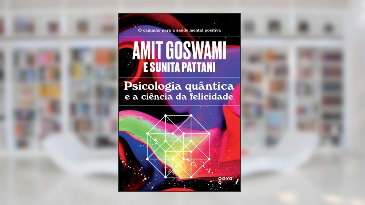 Psicologia quântica e a ciência da felicidade, do autor Amit Goswami; Sunita Pattani