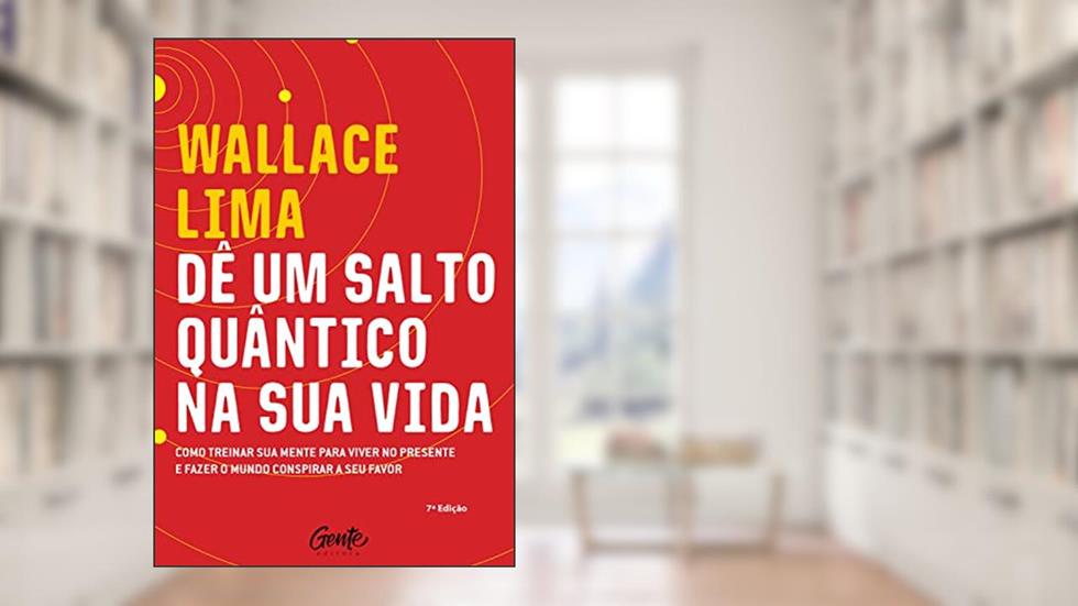 Dê um salto quântico na sua vida: Como treinar a sua mente para viver no presente e fazer o mundo conspirar a seu favor, do autor Wallace Liima
