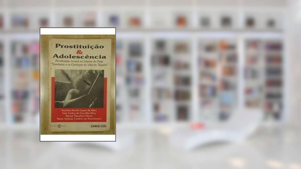 Prostituicao E Adolescencia: Prostituicao Juvenil No Interior Do Para : Trombetas E Os Garimpos Do Vale Do Tapajos (Portuguese Edition), do autor Anaclan Pereira Lopes Da Silva