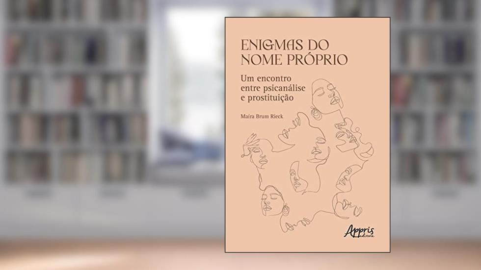 Enigmas do Nome Próprio: Um Encontro entre Psicanálise e Prostituição, do autor Maíra Brum Riek
