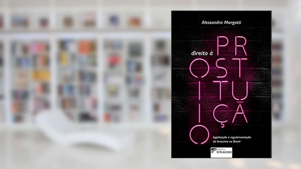 Direito à Prostituição: Legalização e Regulamentação do Lenocínio no Brasil, do autor Alessandra Margotti