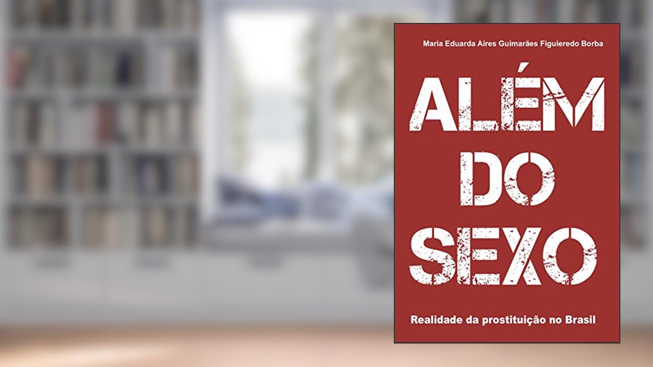 Além do sexo: Realidade da Prostituição no Brasil, do autor Maria Eduarda Aires Guimarães Figueiredo Borba