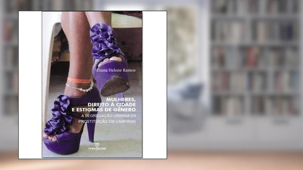 Mulheres, Direito à Cidade e Estigmas de Gênero. A Segregação Urbana da Prostituição em Campinas, do autor Diana Helene