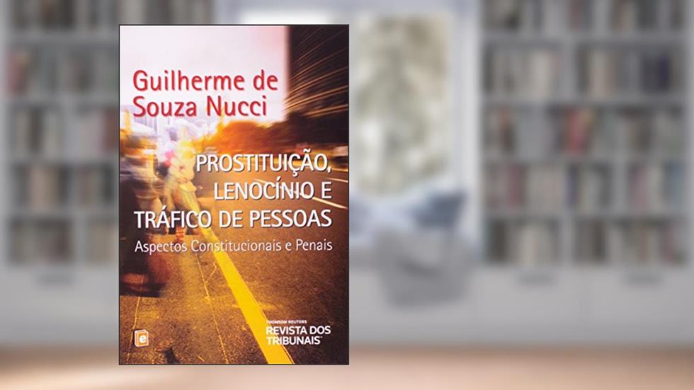 Prostituição, Lenocínio e Tráfico de Pessoas. Aspectos Constitucionais e Penais, do autor Guilherme de Souza Nucci