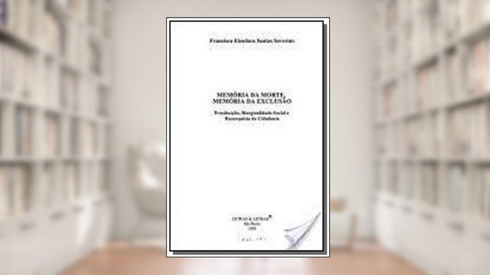 Memoria Da Morte, Memoria Da Exclusao: Prostituicao, Marginalidade Social E Reconquista Da Cidadania (Portuguese Edition), do autor Francisca Eleodora Santos Severino