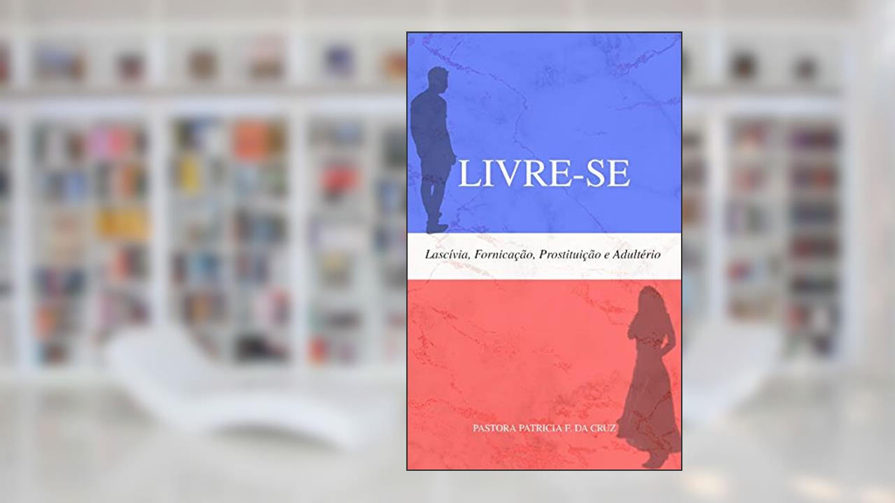 LIVRE-SE: Lascívia, Prostituição, Fornicação e Adultério, do autor Patrícia Flausino da Cruz; Patrícia Flausino da Cruz