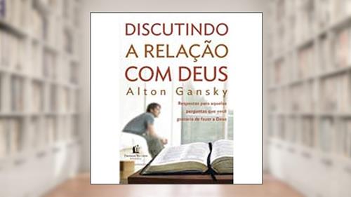 Capa de Discutindo a relação com Deus, do autor Alton Gansky