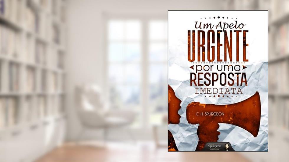 Um Apelo Urgente Por Uma Resposta Imediata, do autor Charles Haddon Spurgeon