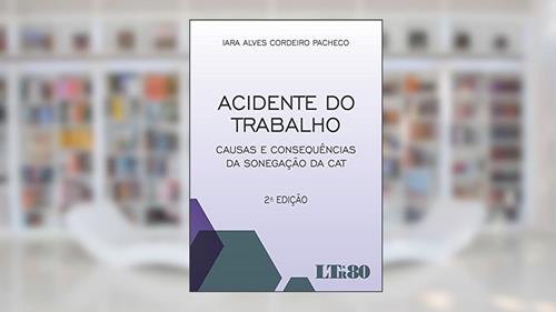Capa de Acidente Do Trabalho: Causas E Consequências Da Sonegação Da CAT, do autor Iara Alves Cordeiro Pacheco