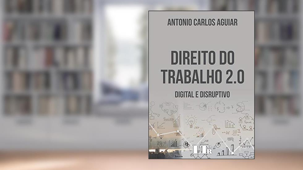 Direito do Trabalho 2.0. Digital e Disruptivo, do autor Antonio Carlos Aguiar