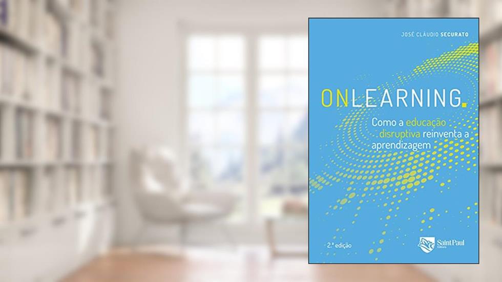 Onlearning - Como a Educação Disruptiva Reinventa a Aprendizagem 2º Edição, do autor José Claudio Securato