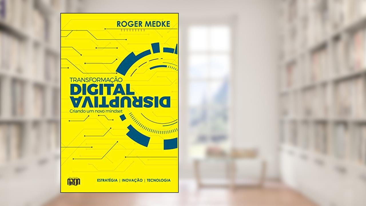 Transformação Digital Disruptiva: Criando um novo Mindset, do autor Roger Medke
