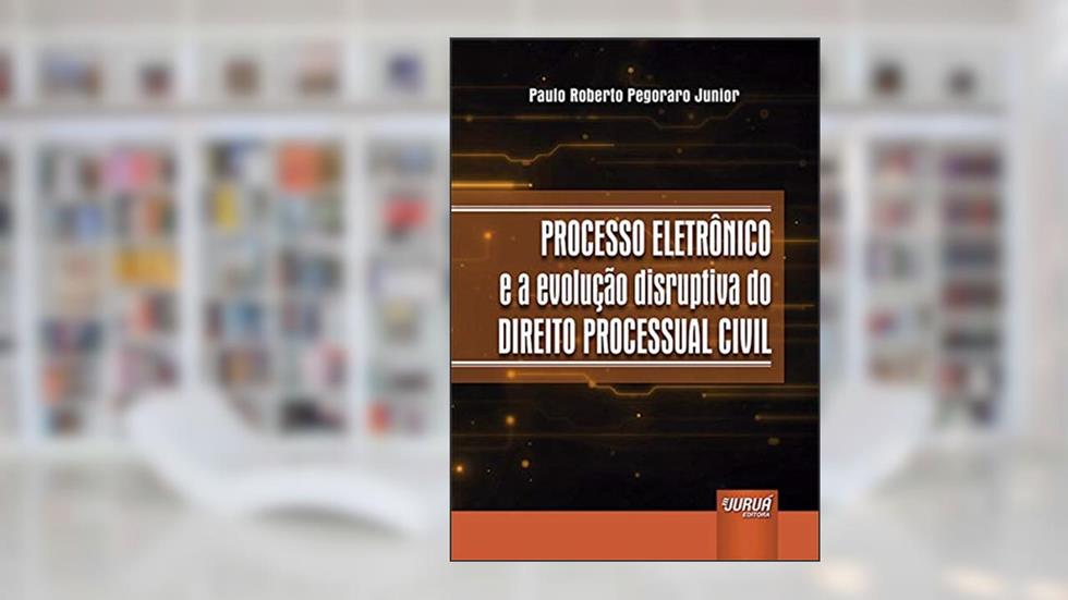 Processo Eletrônico e a Evolução Disruptiva do Direito Processual Civil, do autor Paulo Roberto Pegoraro Junior
