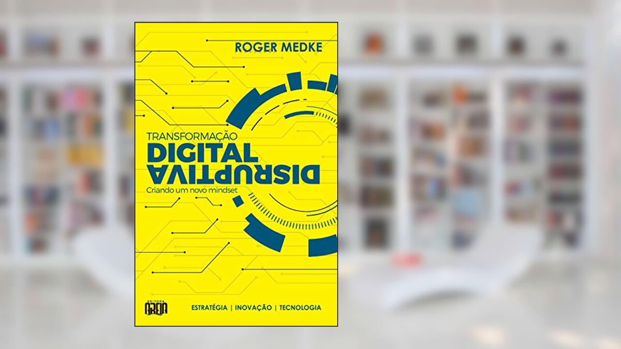 Transformação Digital Disruptiva: Criando um novo Mindset, do autor Roger Medke