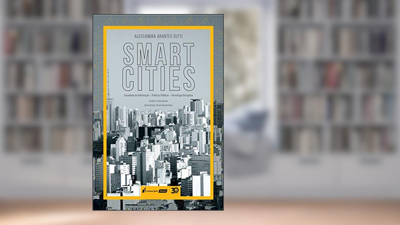Smart Cities: Sociedade Da Informação, Políticas Públicas, Tecnologia Disruptiva - 2020, do autor Alessandra Arantes Sutti