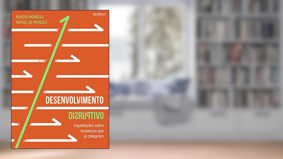 Desenvolvimento Disruptivo: Inquietações sobre mudanças que já chegaram, do autor Marcos Nóbrega; Rafael de Menezes