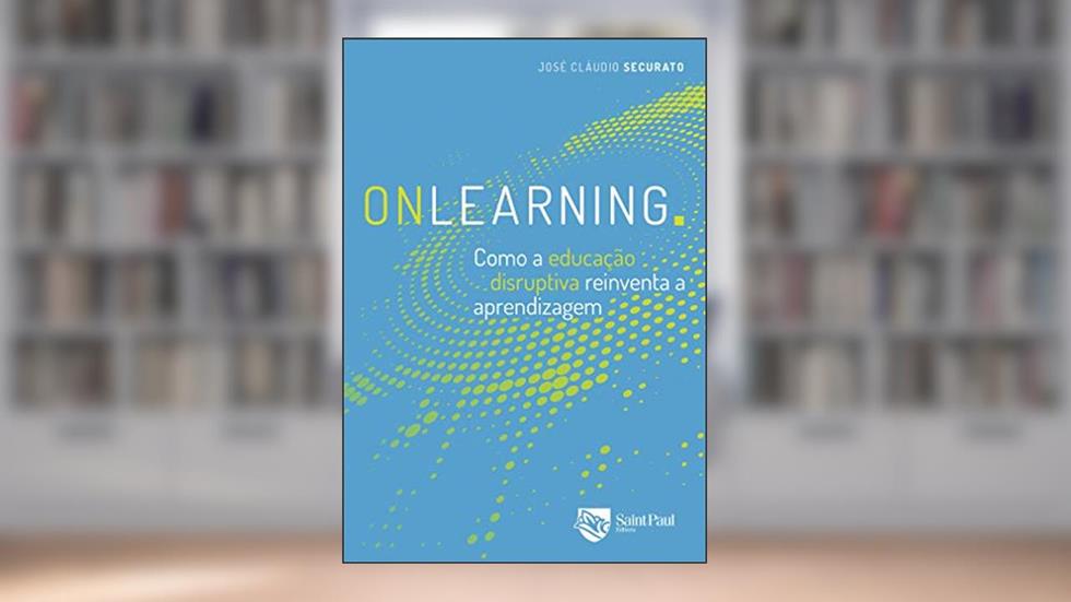 Onlearning. como a educação disruptiva reinventa a aprendizagem, do autor José Cláudio Securato