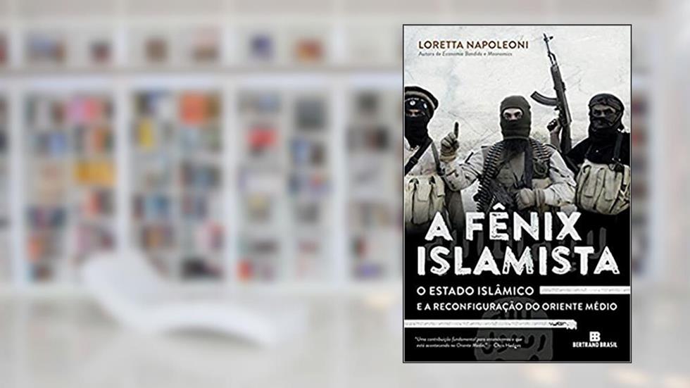 A Fênix Islamista: o estado islâmico e a reconfiguração do Oriente Médio: O estado islâmico e a reconfiguração do Oriente Médio, do autor Loretta Napoleoni