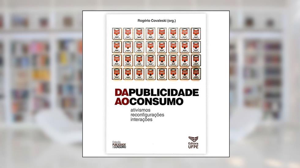 Da Publicidade Ao Consumo: Ativismos, Reconfigurações, Interações, do autor Rogerio Covaleski