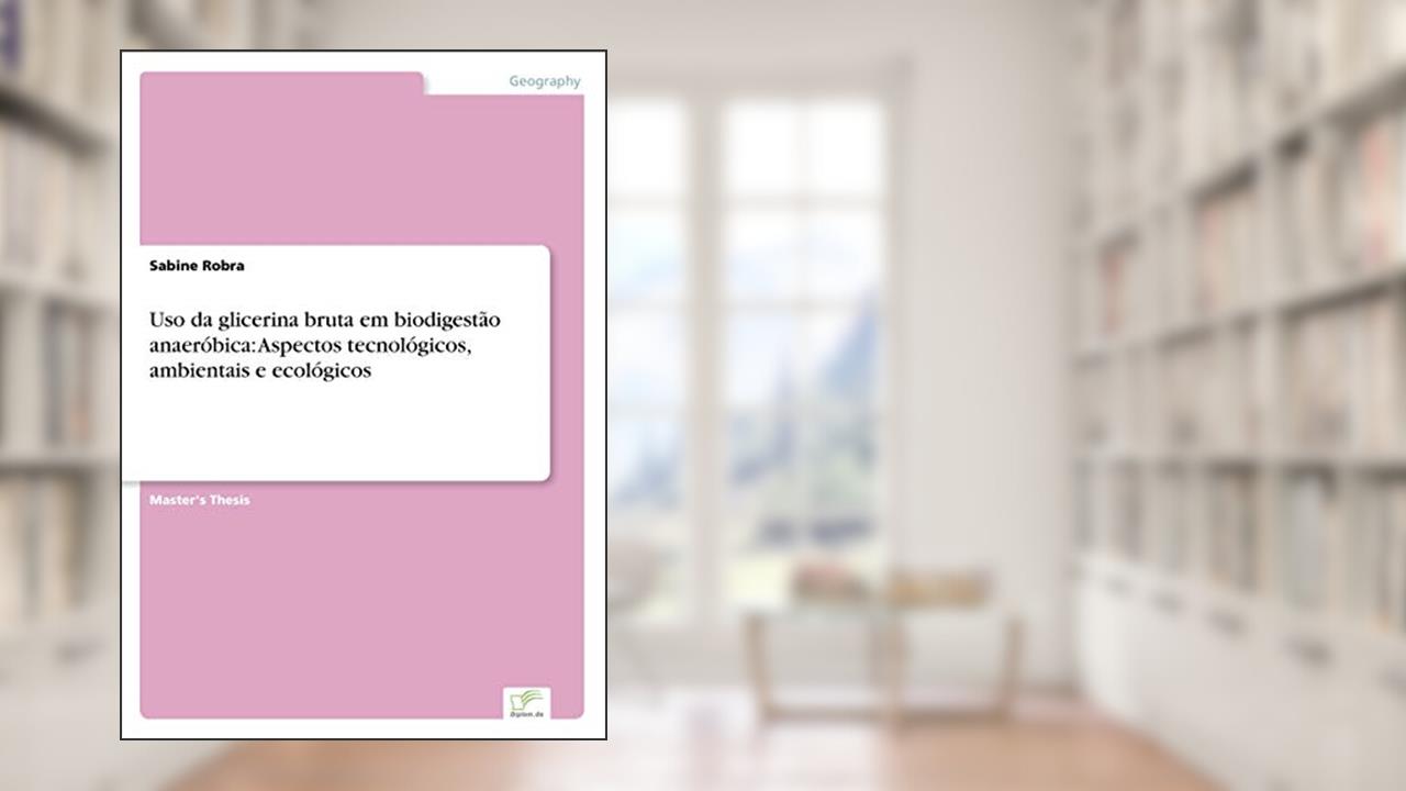 Uso da glicerina bruta em biodigestão anaeróbica: Aspectos tecnológicos, ambientais e ecológicos, do autor Sabine Robra