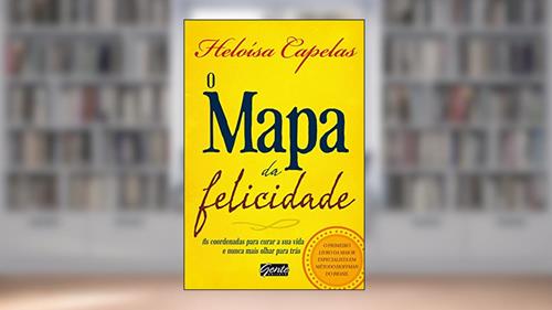 Capa de O Mapa da Felicidade: As coordenadas para curar sua vida e nunca mais olhar para trás, do autor Heloísa Capelas