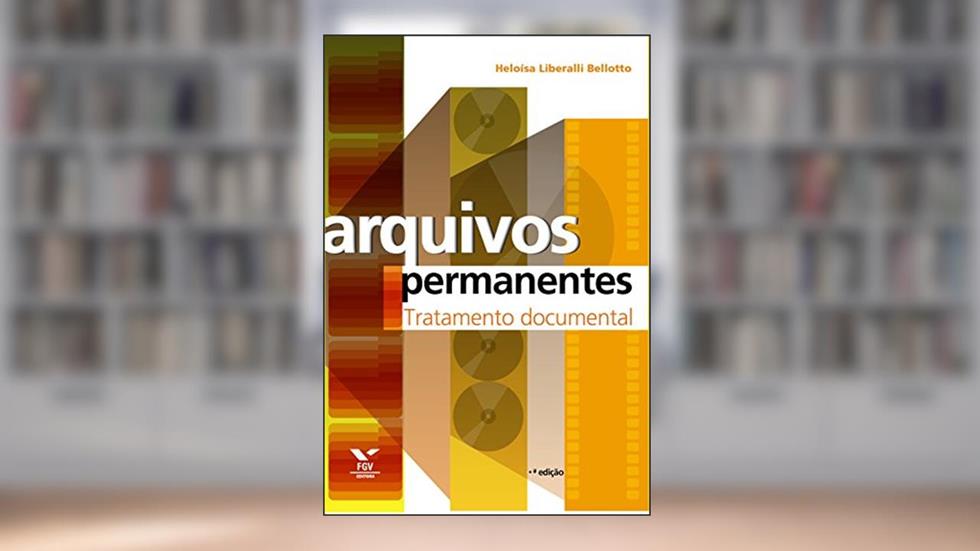 Arquivos permanentes: tratamento documental, do autor Heloísa Liberalli Bellotto