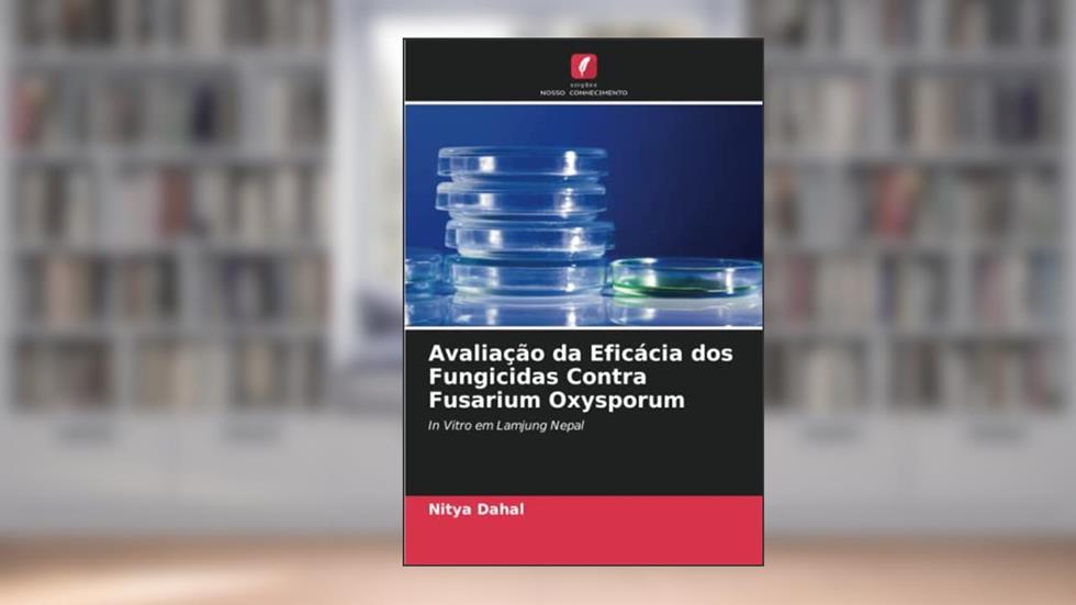 Avaliação da Eficácia dos Fungicidas Contra Fusarium Oxysporum: In Vitro em Lamjung Nepal, do autor Nitya Dahal