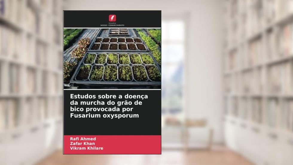 Estudos sobre a doença da murcha do grão de bico provocada por Fusarium oxysporum, do autor Rafi Ahmed; Zafar Khan; Vikram Khilare