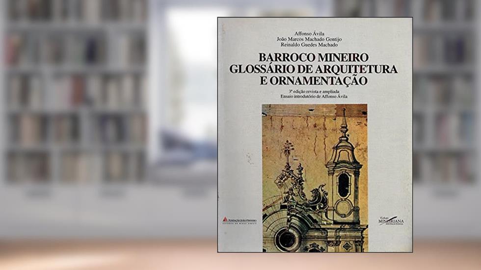 Barroco Mineiro, Glossario De Arquitetura E Ornamentacao (Colecao Mineiriana) (Portuguese Edition), do autor Affonso Avila
