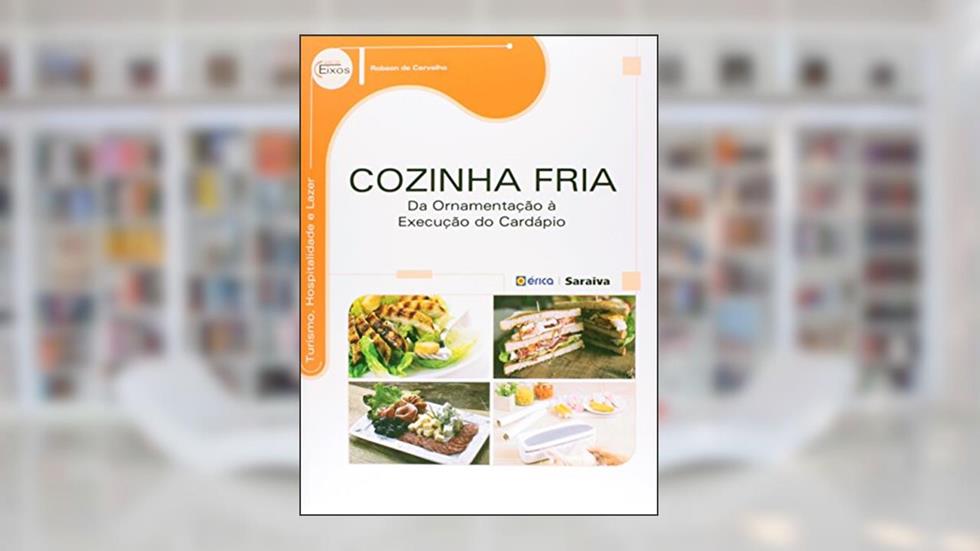 Cozinha fria: Da ornamentação à execução do cardápio, do autor Robson de Carvalho