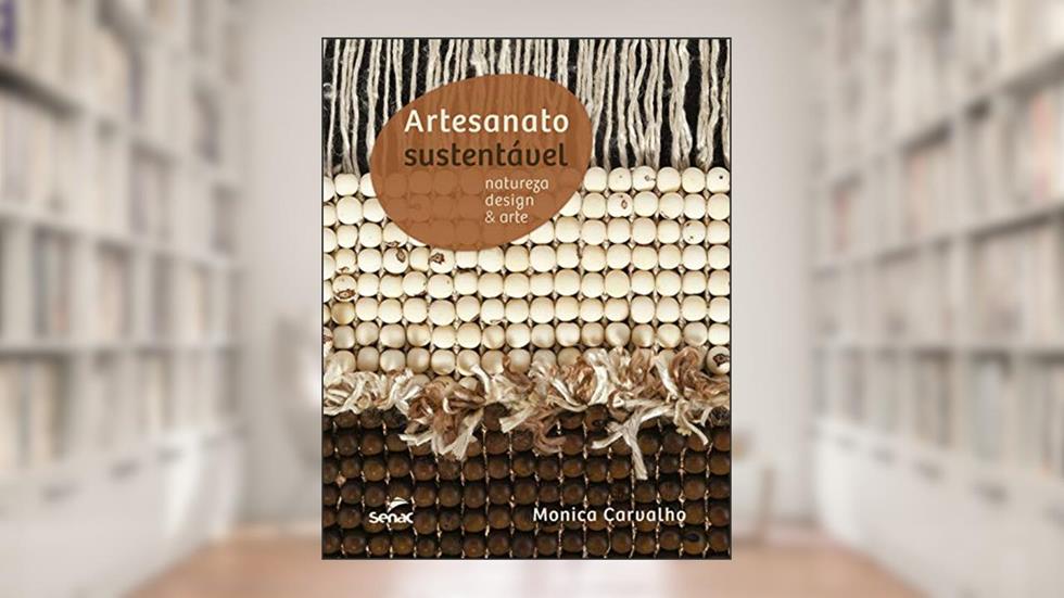 Artesanato sustentável: Natureza, Design & Arte, do autor Monica Carvalho