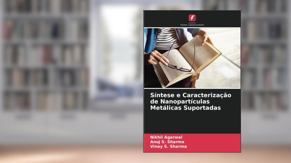 Síntese e Caracterização de Nanopartículas Metálicas Suportadas, do autor Nikhil Agarwal; Anuj S. Sharma; Vinay S. Sharma