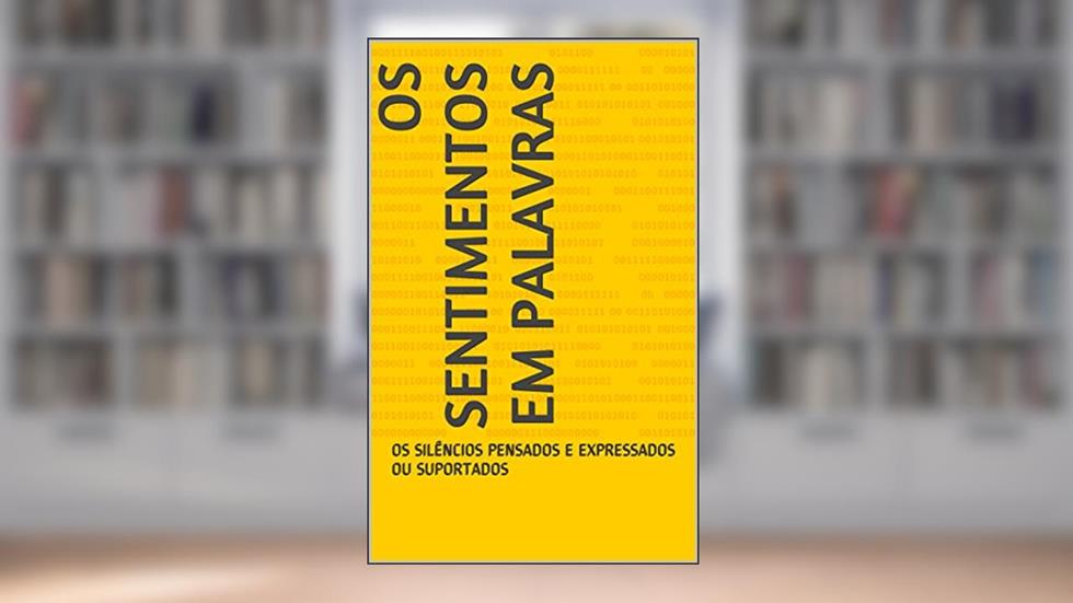 OS SENTIMENTOS EM PALAVRAS: OS SILÊNCIOS PENSADOS E EXPRESSADOS OU SUPORTADOS, do autor ELIANA REGIS MACIEL