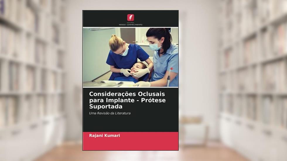 Considerações Oclusais para Implante - Prótese Suportada: Uma Revisão da Literatura, do autor Rajani Kumari