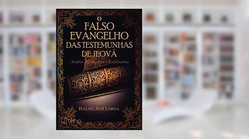Capa de O Falso Evangelho das Testemunhas de Jeová: Análise Apologética e Explicativa, do autor Hazael José Lisboa