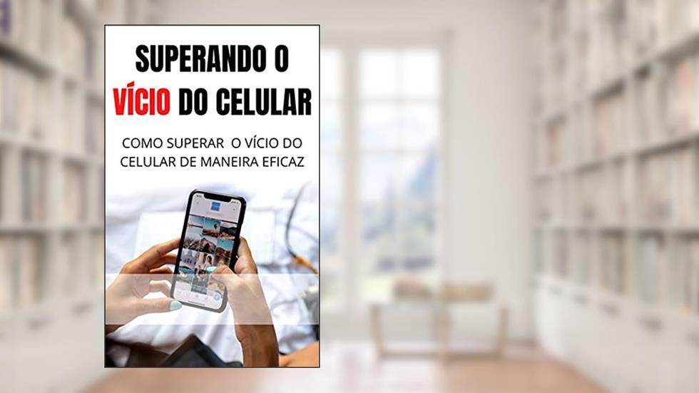Superando o VÍCIO do Celular: Aprenda a Superar o Vício do Celular de Maneira Simples, do autor H- editora